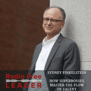 0714 | How Superbosses Master The Flow of Talent with Sydney Finkelstein